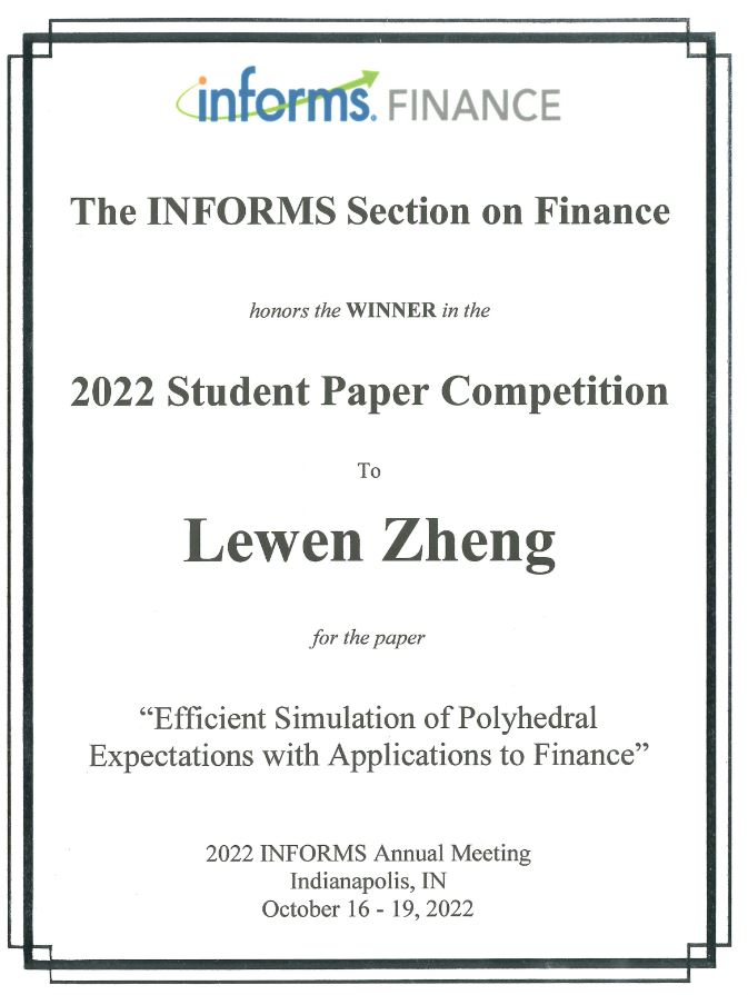 Mr. Lewen Zheng, PhD student underMr. Lewen Zheng, PhD student under the supervision of Professor Dohyun Ahn, has won the first prize (Winner) in the 2022 Student Paper Competition of the INFORMS Section on Finance at the 2022 INFORMS Annual Meeting, held from October 16 – 19, 2022, Indianapolis, IN, USA 2022 Student Paper Competition of the INFORMS Section on Finance at the 2022 INFORMS Annual Meeting, held from October 16 – 19, 2022, Indianapolis, IN, USA